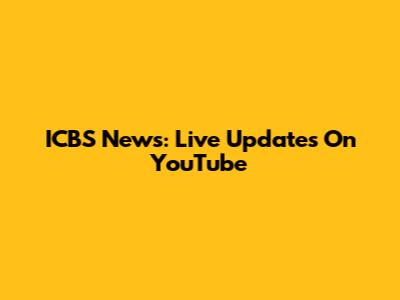 ICBS News: Live Updates On YouTube