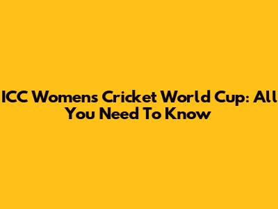 ICC Women's Cricket World Cup: All You Need To Know