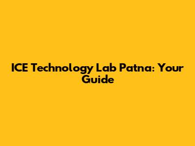 ICE Technology Lab Patna: Your Guide