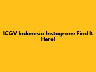 ICGV Indonesia Instagram: Find It Here!