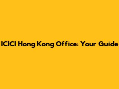 ICICI Hong Kong Office: Your Guide