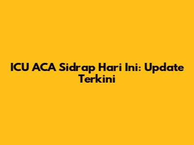ICU ACA Sidrap Hari Ini: Update Terkini
