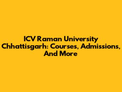 ICV Raman University Chhattisgarh: Courses, Admissions, And More