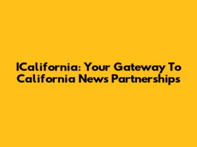 ICalifornia: Your Gateway To California News Partnerships