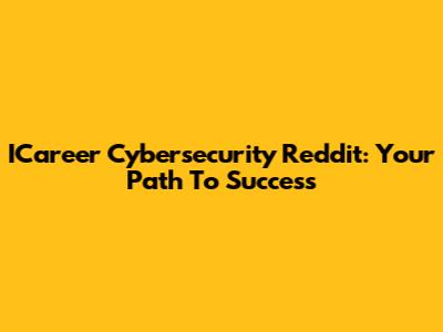 ICareer Cybersecurity Reddit: Your Path To Success