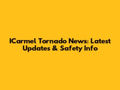 ICarmel Tornado News: Latest Updates & Safety Info