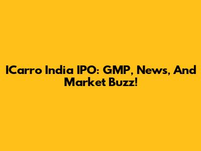 ICarro India IPO: GMP, News, And Market Buzz!