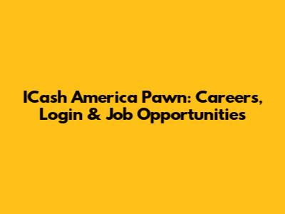 ICash America Pawn: Careers, Login & Job Opportunities