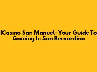 ICasino San Manuel: Your Guide To Gaming In San Bernardino