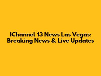 IChannel 13 News Las Vegas: Breaking News & Live Updates