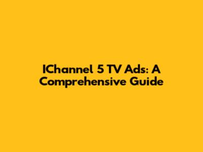 IChannel 5 TV Ads: A Comprehensive Guide