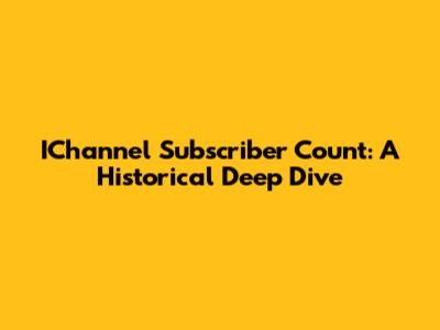 IChannel Subscriber Count: A Historical Deep Dive
