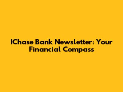 IChase Bank Newsletter: Your Financial Compass