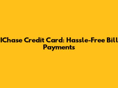IChase Credit Card: Hassle-Free Bill Payments