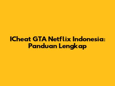 ICheat GTA Netflix Indonesia: Panduan Lengkap