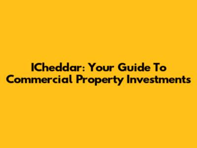 ICheddar: Your Guide To Commercial Property Investments