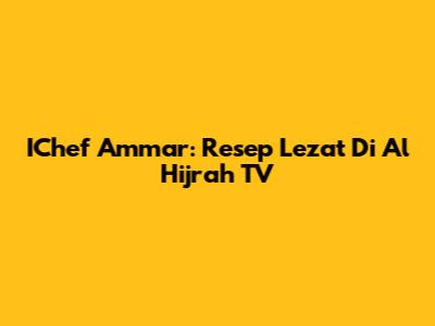 IChef Ammar: Resep Lezat Di Al Hijrah TV
