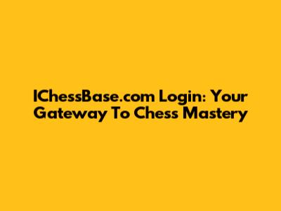 IChessBase.com Login: Your Gateway To Chess Mastery