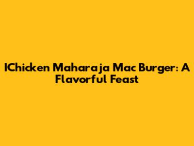 IChicken Maharaja Mac Burger: A Flavorful Feast