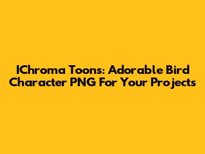 IChroma Toons: Adorable Bird Character PNG For Your Projects