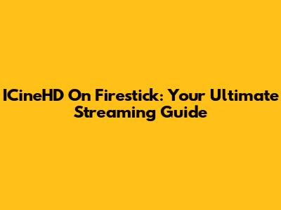 ICineHD On Firestick: Your Ultimate Streaming Guide