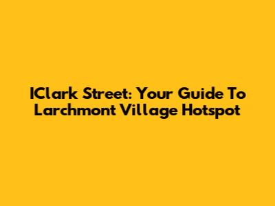 IClark Street: Your Guide To Larchmont Village Hotspot
