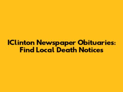 IClinton Newspaper Obituaries: Find Local Death Notices