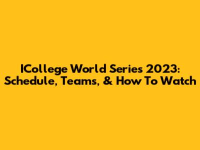 ICollege World Series 2023: Schedule, Teams, & How To Watch