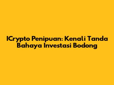 ICrypto Penipuan: Kenali Tanda Bahaya Investasi Bodong
