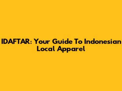 IDAFTAR: Your Guide To Indonesian Local Apparel