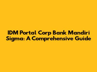 IDM Portal Corp Bank Mandiri Sigma: A Comprehensive Guide