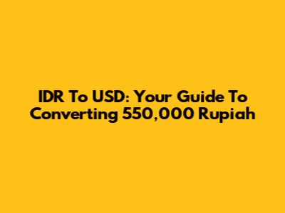 IDR To USD: Your Guide To Converting 550,000 Rupiah
