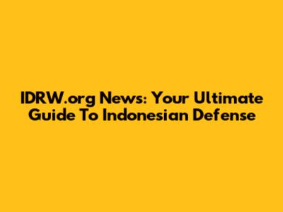 IDRW.org News: Your Ultimate Guide To Indonesian Defense