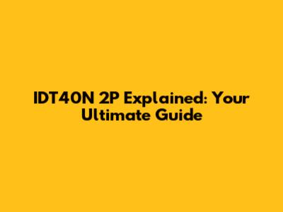 IDT40N 2P Explained: Your Ultimate Guide