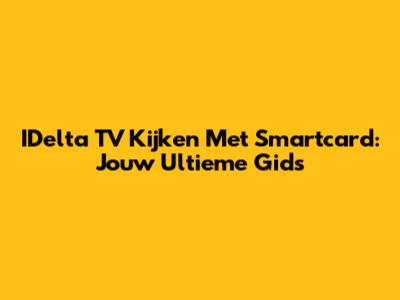 IDelta TV Kijken Met Smartcard: Jouw Ultieme Gids