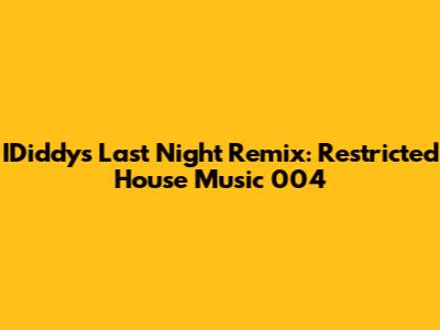 IDiddy's 'Last Night' Remix: Restricted House Music 004
