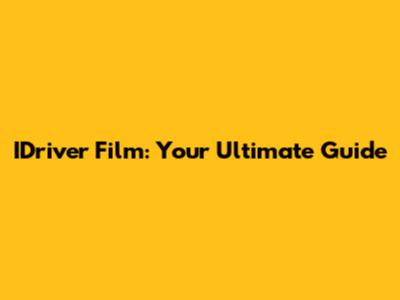 IDriver Film: Your Ultimate Guide