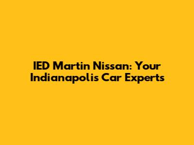 IED Martin Nissan: Your Indianapolis Car Experts