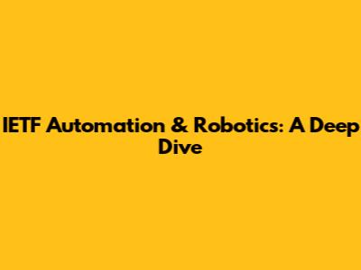 IETF Automation & Robotics: A Deep Dive