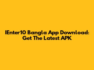 IEnter10 Bangla App Download: Get The Latest APK