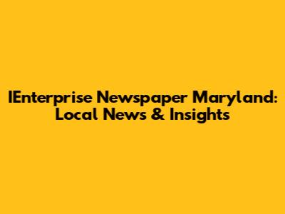 IEnterprise Newspaper Maryland: Local News & Insights