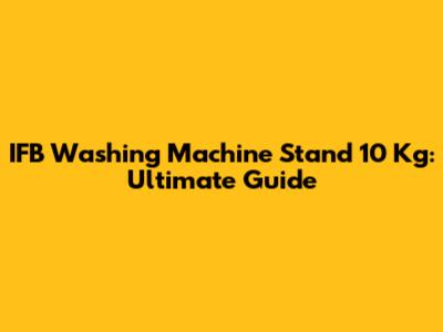 IFB Washing Machine Stand 10 Kg: Ultimate Guide