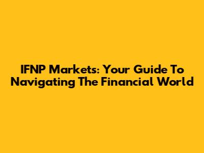 IFNP Markets: Your Guide To Navigating The Financial World