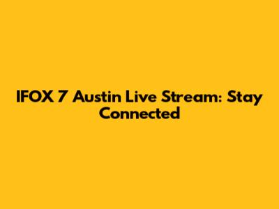 IFOX 7 Austin Live Stream: Stay Connected