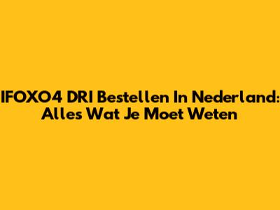 IFOXO4 DRI Bestellen In Nederland: Alles Wat Je Moet Weten