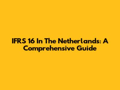 IFRS 16 In The Netherlands: A Comprehensive Guide