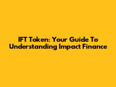 IFT Token: Your Guide To Understanding Impact Finance