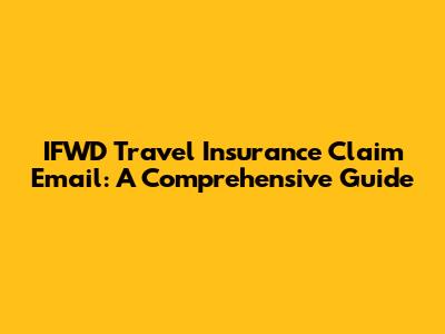 IFWD Travel Insurance Claim Email: A Comprehensive Guide