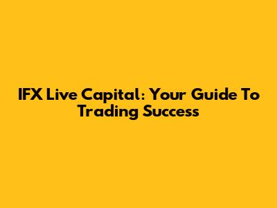IFX Live Capital: Your Guide To Trading Success