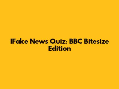 IFake News Quiz: BBC Bitesize Edition